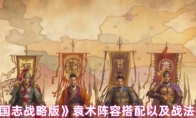三国志战略版袁术阵容搭配以及战法推荐