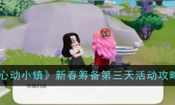 《心动小镇》新春筹备第三天活动攻略