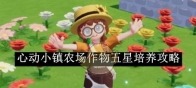 《心动小镇》农场作物五星培养攻略