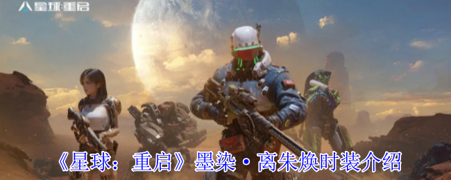 星球：重启墨染·离朱焕时装介绍