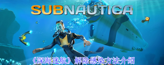 《深海迷航》解除感染方法介绍