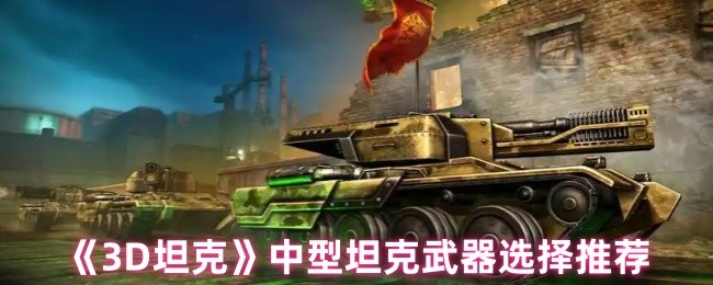 《3D坦克》中型坦克武器选择推荐